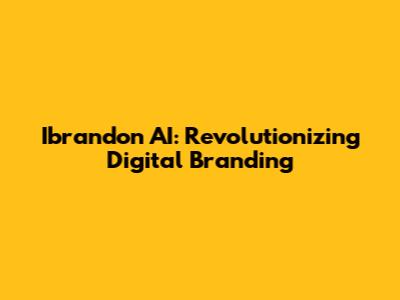Ibrandon AI: Revolutionizing Digital Branding