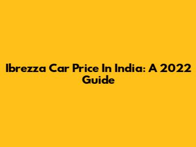 Ibrezza Car Price In India: A 2022 Guide
