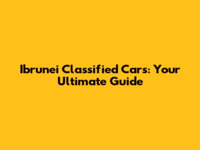 Ibrunei Classified Cars: Your Ultimate Guide