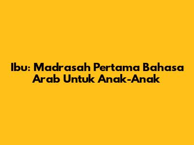 Ibu: Madrasah Pertama Bahasa Arab Untuk Anak-Anak