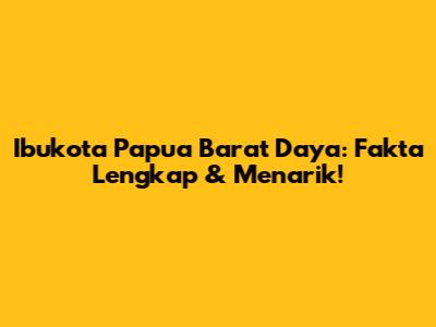 Ibukota Papua Barat Daya: Fakta Lengkap & Menarik!