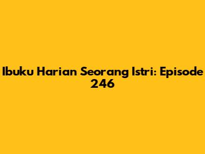 Ibuku Harian Seorang Istri: Episode 246