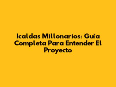 Icaldas Millonarios: Guía Completa Para Entender El Proyecto