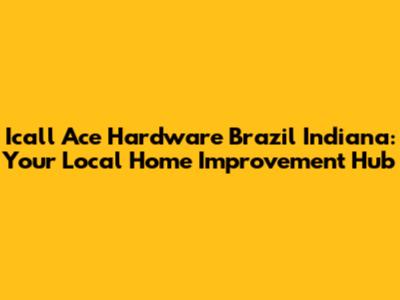Icall Ace Hardware Brazil Indiana: Your Local Home Improvement Hub