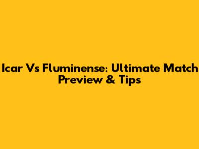 Icar Vs Fluminense: Ultimate Match Preview & Tips