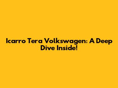 Icarro Tera Volkswagen: A Deep Dive Inside!
