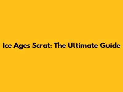 Ice Age's Scrat: The Ultimate Guide