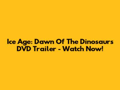 Ice Age: Dawn Of The Dinosaurs DVD Trailer - Watch Now!