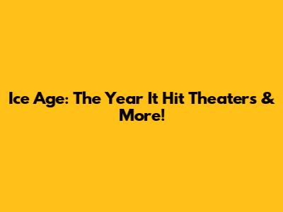 Ice Age: The Year It Hit Theaters & More!
