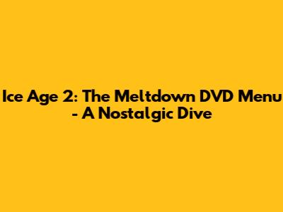 Ice Age 2: The Meltdown DVD Menu - A Nostalgic Dive