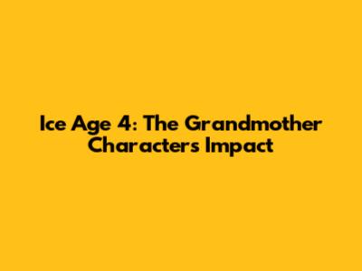 Ice Age 4: The Grandmother Character's Impact