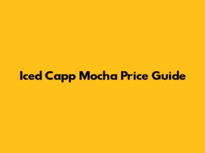 Iced Capp Mocha Price Guide