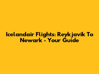 Icelandair Flights: Reykjavik To Newark - Your Guide