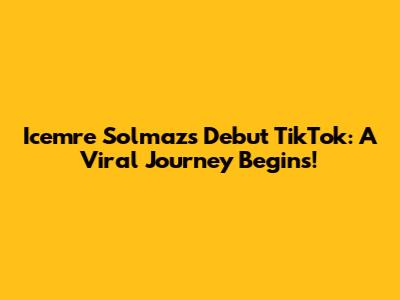 Icemre Solmaz's Debut TikTok: A Viral Journey Begins!