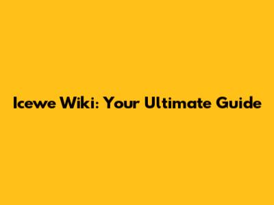 Icewe Wiki: Your Ultimate Guide