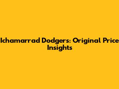 Ichamarrad Dodgers: Original Price Insights