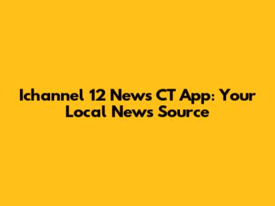 Ichannel 12 News CT App: Your Local News Source