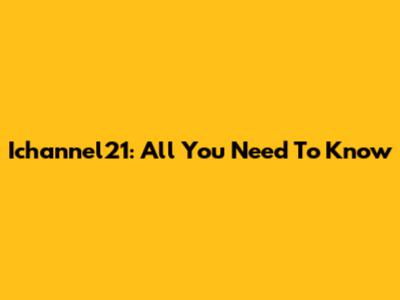 Ichannel21: All You Need To Know