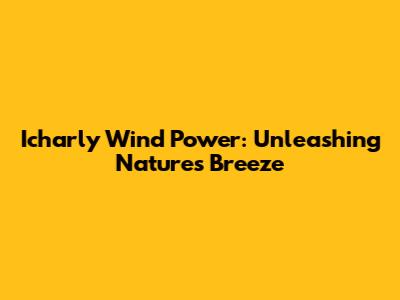 Icharly Wind Power: Unleashing Nature's Breeze