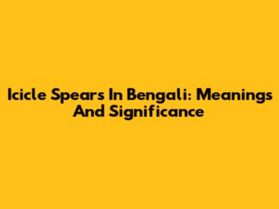 Icicle Spears In Bengali: Meanings And Significance