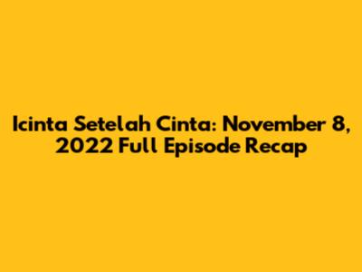 Icinta Setelah Cinta: November 8, 2022 Full Episode Recap