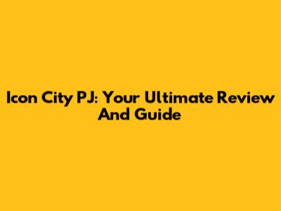 Icon City PJ: Your Ultimate Review And Guide