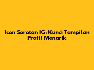 Icon Sorotan IG: Kunci Tampilan Profil Menarik