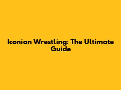 Iconian Wrestling: The Ultimate Guide