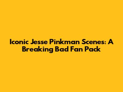 Iconic Jesse Pinkman Scenes: A Breaking Bad Fan Pack