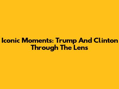 Iconic Moments: Trump And Clinton Through The Lens