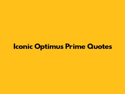 Iconic Optimus Prime Quotes