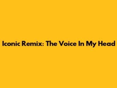 Iconic Remix: The Voice In My Head