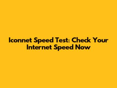 Iconnet Speed Test: Check Your Internet Speed Now