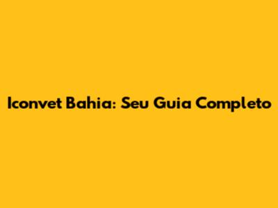 Iconvet Bahia: Seu Guia Completo