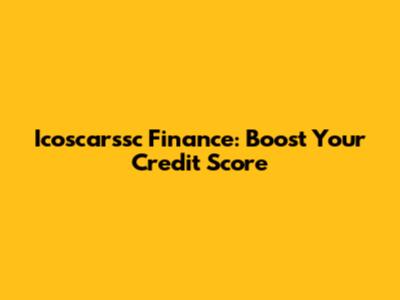 Icoscarssc Finance: Boost Your Credit Score