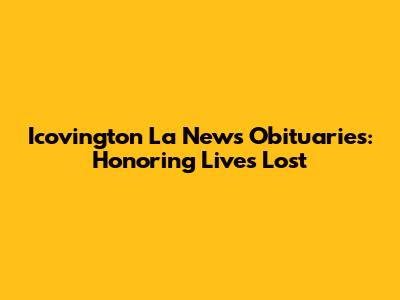 Icovington La News Obituaries: Honoring Lives Lost