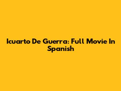 Icuarto De Guerra: Full Movie In Spanish