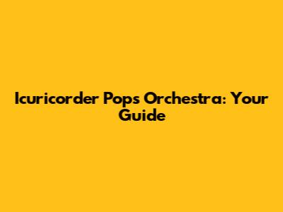 Icuricorder Pops Orchestra: Your Guide