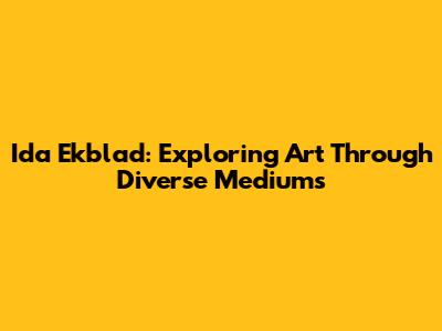 Ida Ekblad: Exploring Art Through Diverse Mediums