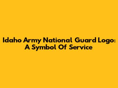 Idaho Army National Guard Logo: A Symbol Of Service