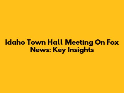 Idaho Town Hall Meeting On Fox News: Key Insights
