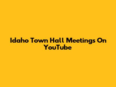 Idaho Town Hall Meetings On YouTube