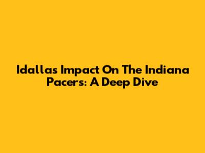 Idallas' Impact On The Indiana Pacers: A Deep Dive