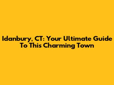 Idanbury, CT: Your Ultimate Guide To This Charming Town