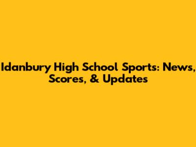 Idanbury High School Sports: News, Scores, & Updates