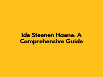 Ide Steenen Haene: A Comprehensive Guide