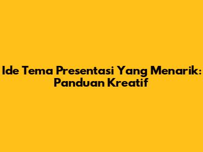 Ide Tema Presentasi Yang Menarik: Panduan Kreatif