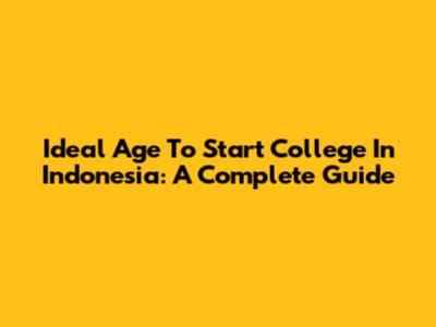 Ideal Age To Start College In Indonesia: A Complete Guide