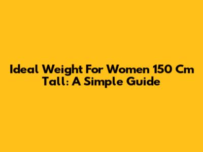 Ideal Weight For Women 150 Cm Tall: A Simple Guide
