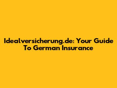 Idealversicherung.de: Your Guide To German Insurance